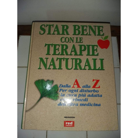 Star bene con le terapie naturali. Dalla A alla Z per ogni disturbo la cura più adatta con i rimedi dell'altra medicina