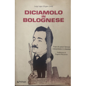 Diciamolo in bolognese. Frasi di autori famosi interpretate in dialetto