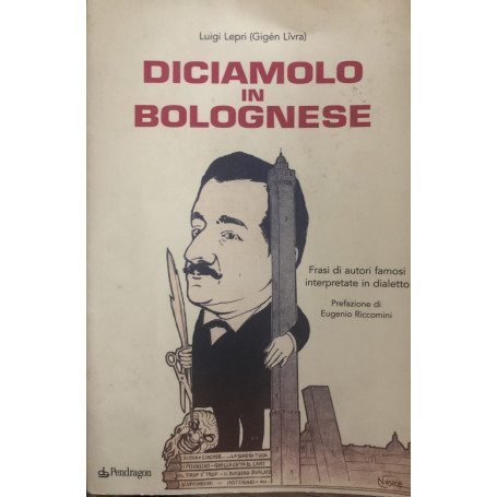 Diciamolo in bolognese. Frasi di autori famosi interpretate in dialetto