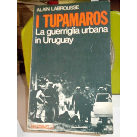 I Tupamaros. La guerriglia urbana in Uruguay.