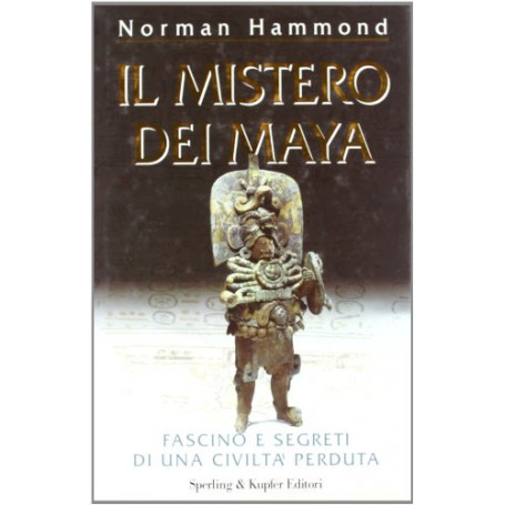 Il mistero dei maya. Fascino e segreti di una civiltà perduta