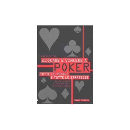 Giocare e vincere a poker. Tutte le regole e tutte le strategie