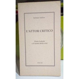 L'attor critico. Piero Gobetti e il teatro della crisi.