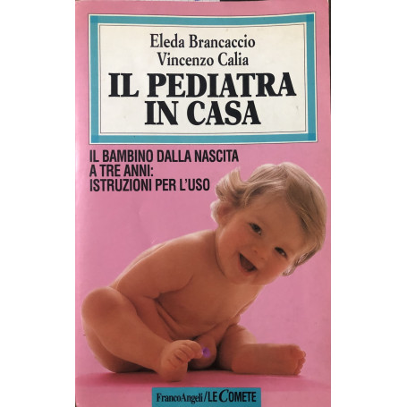 Il pediatra in casa. Il bambino dalla nascita a tre anni: istruzioni per l'uso