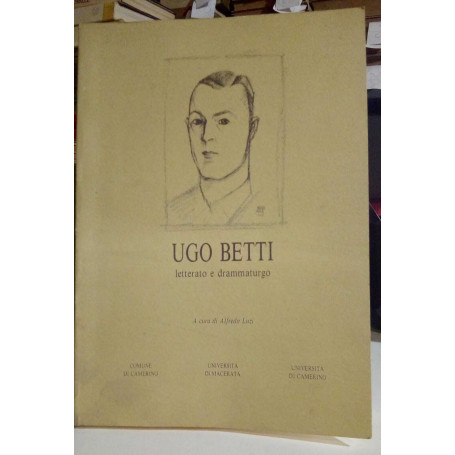 Ugo Betti letterato e drammaturgo. Atti del Convegno.