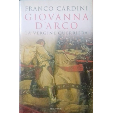 Giovanna d'Arco. La vergine guerriera