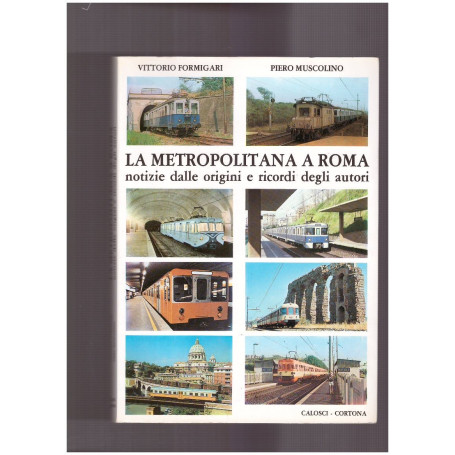 La metropolitana a Roma Notizie dalle origine e ricordi degli autori