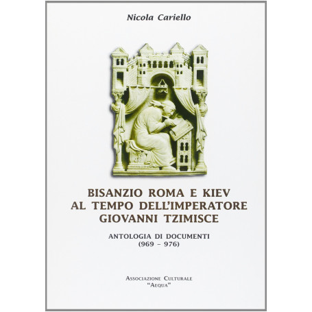 Bisanzio Roma e Kiev al tempo dell'imperatore Giovanni Tzimisce. Antologia di documenti (969-976)