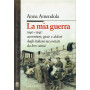 La mia guerra. 1940-1945: peripezie avventure fatti e misfatti degli italiani raccontati da loro stessi