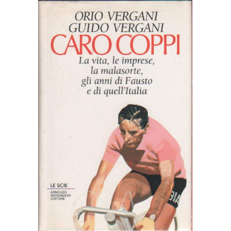 Caro Coppi. La vita le imprese la malasorte gli anni di Fausto e di quell'Italia.
