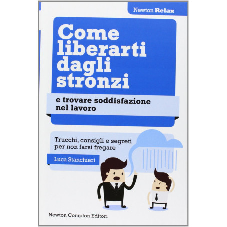 Come liberarti dagli stronzi e trovare soddisfazione nel lavoro. Trucchi consigli e segreti per non farsi fregare