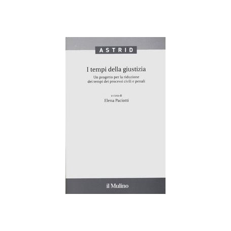 I tempi della giustizia. Un progetto per la riduzione dei tempi dei processi civili e penali