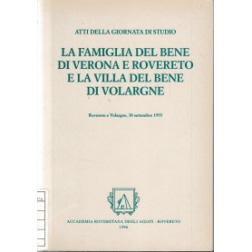 La famiglia Del Bene di Verona e Rovereto e la Villa Del Bene di Volargne. Rovereto e Volargne 30 settembre 1995.