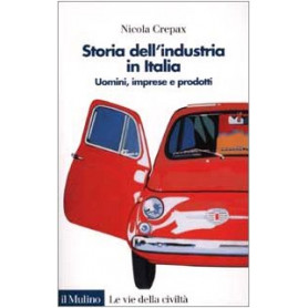 Storia dell'industria in Italia. Uomini imprese e prodotti