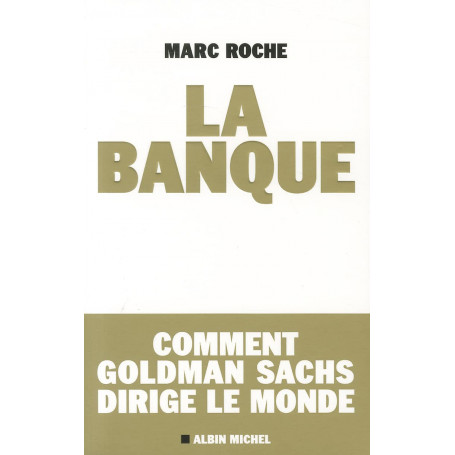 La banque - Comment Goldman Sachs dirige le monde.