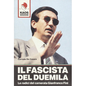 Il fascista del Duemila. Le radici del camerata Gianfranco Fini.