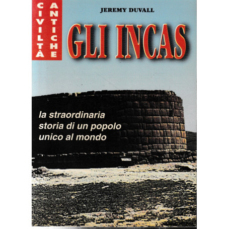 Gli Incas. La straordinaria storia di un popolo unico al mondo.