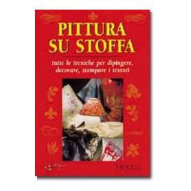 Pittura su stoffa. Tutte le tecniche per dipingere decorare stampare i tessuti. Ediz. illustrataLibrisaggi