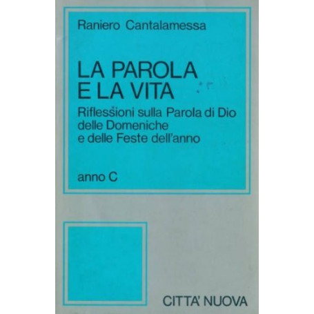 La parola e la vita. Riflessioni sulla parola di Dio delle Domeniche e delle Feste dell'anno. Anno C.
