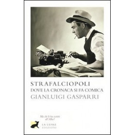 Strafalciopoli. Dove la cronaca si fa comica.Librisaggi