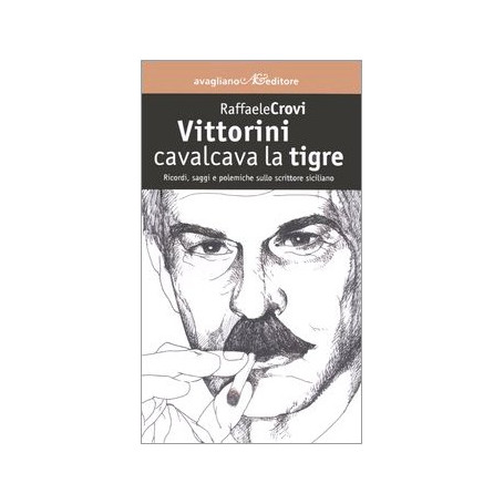 Vittorini cavalcava la tigre. Ricordi saggi e polemiche sullo scrittore siciliano.
