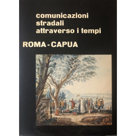 Comunicazioni stradali attraverso i tempi. Roma-Capua.