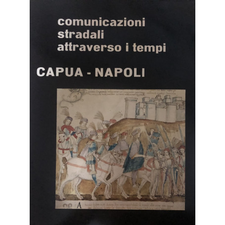 Comunicazioni stradali attraverso i tempi. Capua-Napoli.