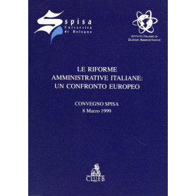 Le riforme amministrative italiane: un confronto europeo. Atti del Convegno Spisa (l'8 marzo 1999)