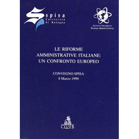 Le riforme amministrative italiane: un confronto europeo. Atti del Convegno Spisa (l'8 marzo 1999)