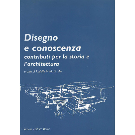 Disegno e conoscenza. Contributi per la storia e l'architettura.