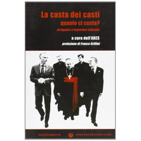 La casta dei casti quanto ci costa? Arroganze e ingerenze vaticane.Librisaggi