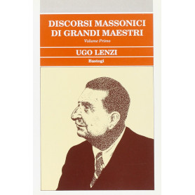 Discorsi massonici di grandi maestri. Volume primo. Ugo Lenzi.