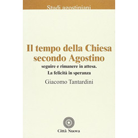 Il tempo della Chiesa secondo Agostino. Seguire e rimanere in attesa. La felicità  in speranza