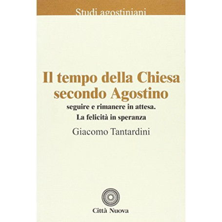 Il tempo della Chiesa secondo Agostino. Seguire e rimanere in attesa. La felicità  in speranza