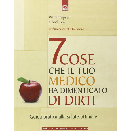 Sette cose che il tuo medico ha dimenticato di dirti. Guida pratica alla salute ottimale