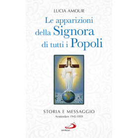 Le apparizioni della Signora di tutti i popoli. Storia e messaggio. Amsterdam 1945-1959.