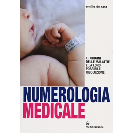 Numerologia medicale. Le origini delle malattie e la loro possibile risoluzione