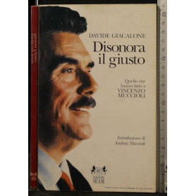 Disonora il giusto. Quello che hanno fatto a Vincenzo Muccioli.Librisaggi