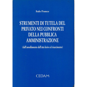 Strumenti di tutela del privato nei confronti della pubblica amministrazione Dall'annullamento dell'atto lesivo al risarcimento