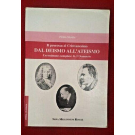 Processo al cristianesimo. Dal deismo all'ateismo. Un testimone esemplare: G. D'Annunzio