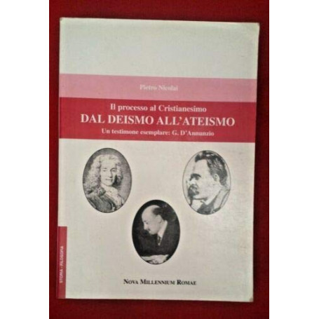 Processo al cristianesimo. Dal deismo all'ateismo. Un testimone esemplare: G. D'Annunzio