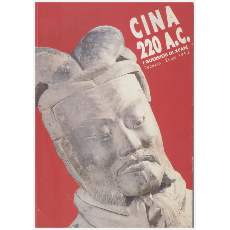 Cina 220 a. C. I guerrieri di Xi'an. Catalogo della mostra. Ediz. italiana inglese e cinese.