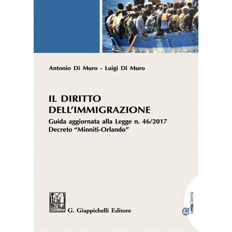 Il diritto dell'immigrazione. Guida aggiornata alla Legge n. 46/2017 decreto "Minniti-Orlando"