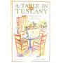 A Table in Tuscany: Classic Recipes from the Heart of Italy.