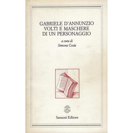 Gabriele D'Annunzio. Volti e maschere di un personaggio.