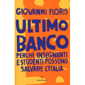 Ultimo banco. Perché insegnanti e studenti possono salvare l'Italia