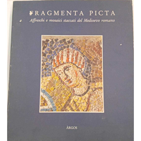 Fragmenta picta: affreschi e mosaici staccati del Medioevo romano : Roma Castel Sant'Angelo 15 dicembre 1989-18 febbraio 1990