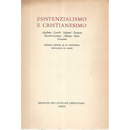 Esistenzialismo e cristianesimo. Lezioni tenute al VI convegno giovanile in Assisi