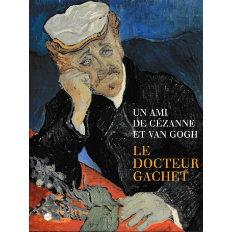 Un ami de Cézanne et Van Gogh. Le docteur Gachet