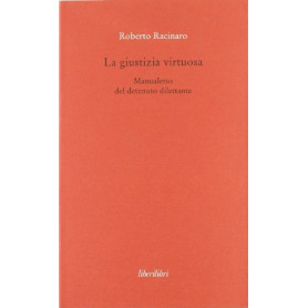 La giustizia virtuosa. Manualetto del detenuto dilettante